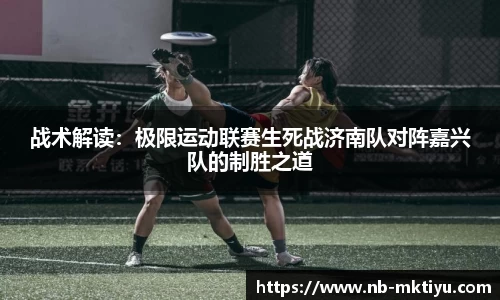 战术解读：极限运动联赛生死战济南队对阵嘉兴队的制胜之道